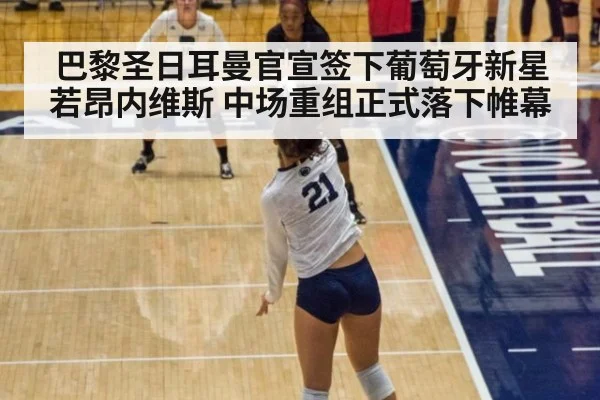 巴黎圣日耳曼官宣签下葡萄牙新星若昂内维斯 中场重组正式落下帷幕